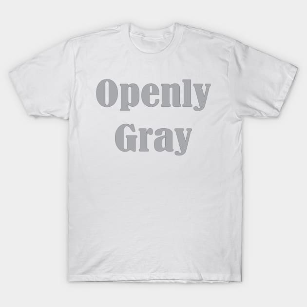 Openly Gray, Birthday Gift For Friend T-Shirt by Islanr